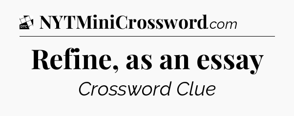 Refine, as an essay - Daily Themed Classic Crossword