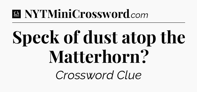 Speck of dust atop the Matterhorn - LA Times Crossword