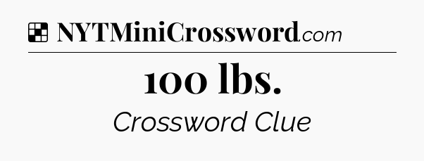Solution: 100 lbs - NYT Crossword