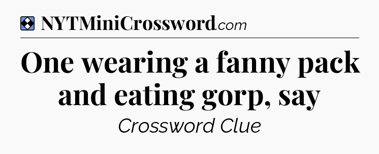 Solution: One wearing a fanny pack and eating gorp, say - NYT Mini Crossword