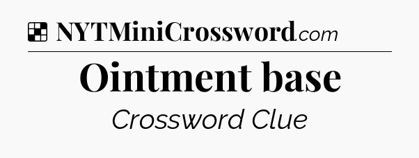 Solution: Ointment base - NYT Crossword