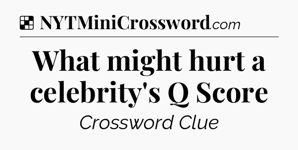 Solution: What might hurt a celebrity's Q Score - NYT Crossword