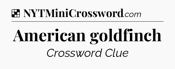 Solution: American goldfinch - NYT Crossword