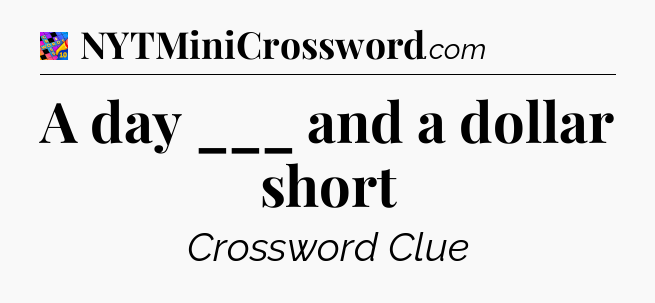 A day ___ and a dollar short Crossword Clue