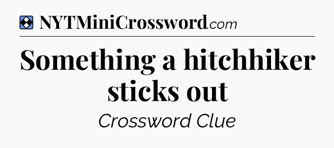 Solution: Something a hitchhiker sticks out - NYT Mini Crossword