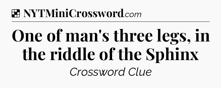 Solution: One of man's three legs, in the riddle of the Sphinx - NYT Crossword