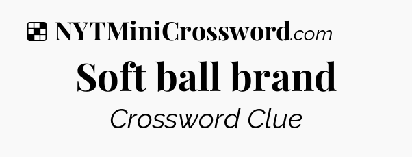 Solution: Soft ball brand - NYT Crossword
