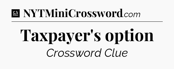 Taxpayer's option - LA Times Crossword