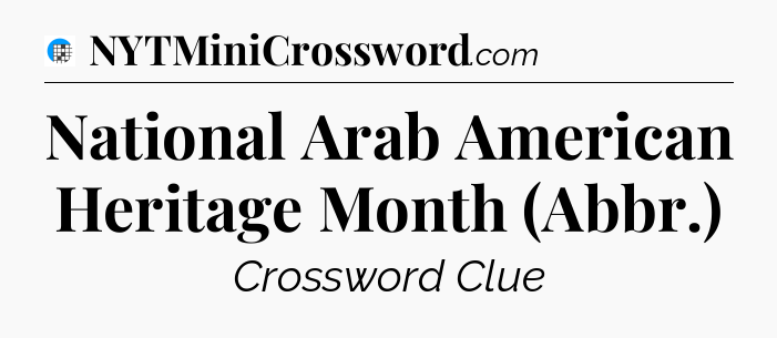 National Arab American Heritage Month (Abbr.) Crossword Clue