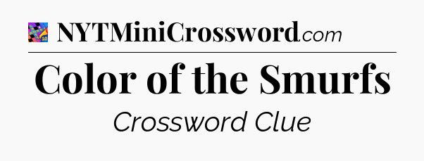 Color of the Smurfs Crossword Clue