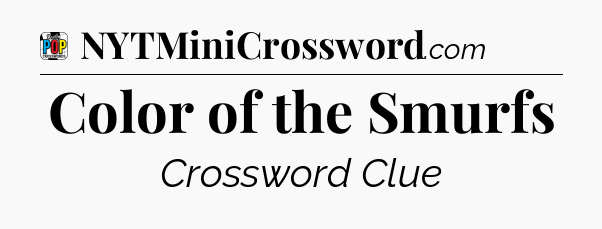 Color of the Smurfs Crossword Clue