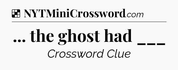 Solution: ... the ghost had ___ - NYT Crossword