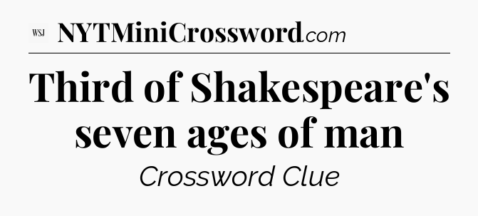Third of Shakespeare's seven ages of man - WSJ Crossword