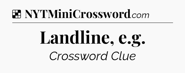 Solution: Landline, e.g - NYT Crossword