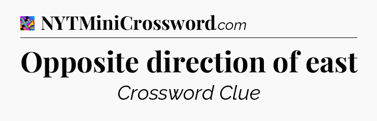 Opposite direction of east Crossword Clue