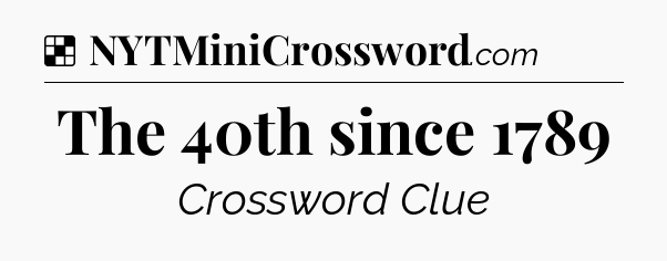 Solution: The 40th since 1789 - NYT Crossword