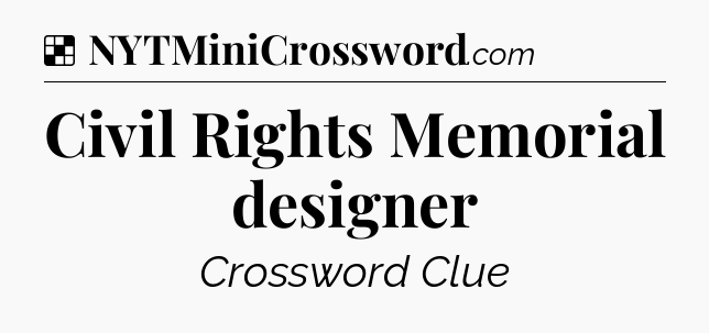 Solution: Civil Rights Memorial designer - NYT Crossword