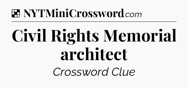 Solution: Civil Rights Memorial architect - NYT Crossword