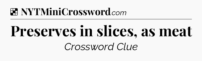Solution: Preserves in slices, as meat - NYT Crossword