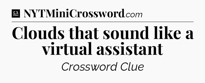 Clouds that sound like a virtual assistant - LA Times Crossword