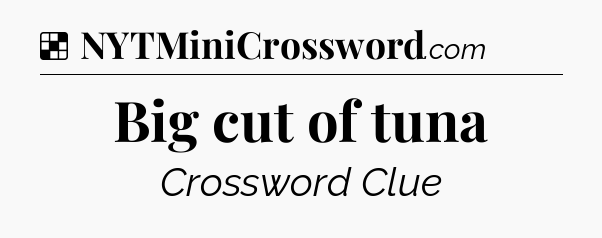 Solution: Big cut of tuna - NYT Crossword