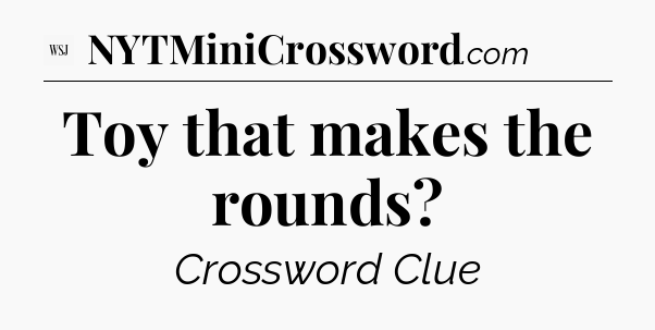 Toy that makes the rounds - WSJ Crossword