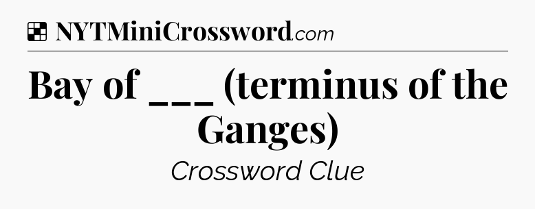 Solution: Bay of ___ (terminus of the Ganges) - NYT Crossword
