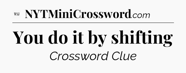 You do it by shifting - WSJ Crossword