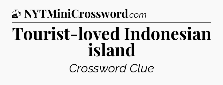 Tourist-loved Indonesian island - Daily Themed Mini Crossword