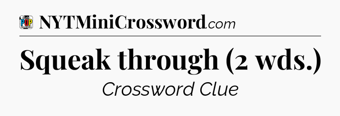 Squeak through (2 wds.) Crossword Clue