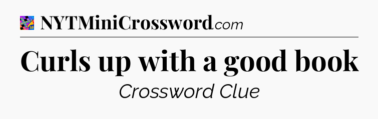 Curls up with a good book Crossword Clue