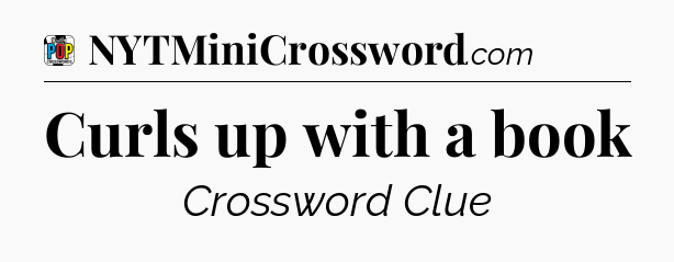 Curls up with a book Crossword Clue