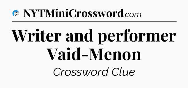 Writer and performer Vaid-Menon Crossword Clue