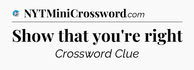Show that you're right Crossword Clue