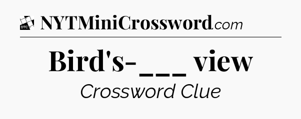 Bird's-___ view - Daily Themed Mini Crossword