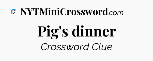 Pig's dinner Crossword Clue