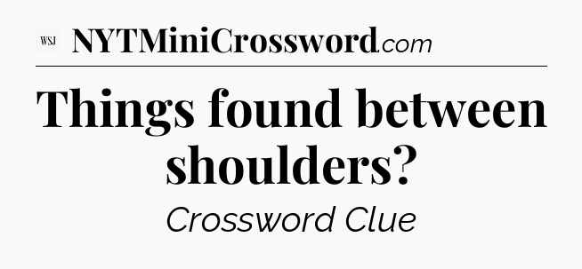 Things found between shoulders - WSJ Crossword