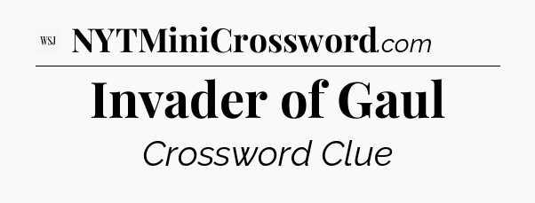 Invader of Gaul - WSJ Crossword