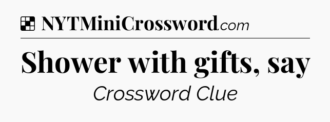Solution: Shower with gifts, say - NYT Crossword