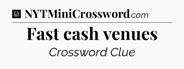 Fast cash venues - LA Times Crossword