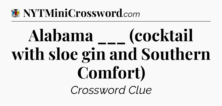 Alabama ___ (cocktail with sloe gin and Southern Comfort) Crossword Clue