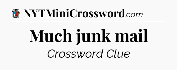 Much junk mail Crossword Clue