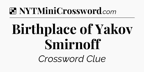 Solution: Birthplace of Yakov Smirnoff - NYT Crossword