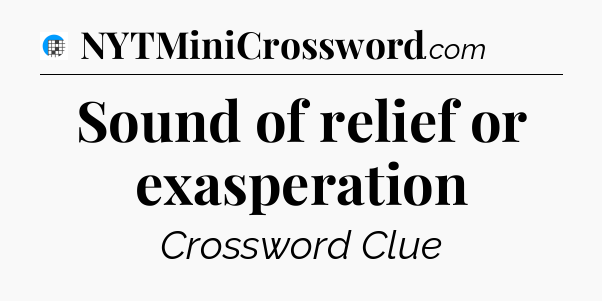 Sound of relief or exasperation Crossword Clue