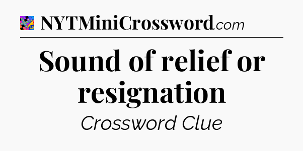 Sound of relief or resignation Crossword Clue