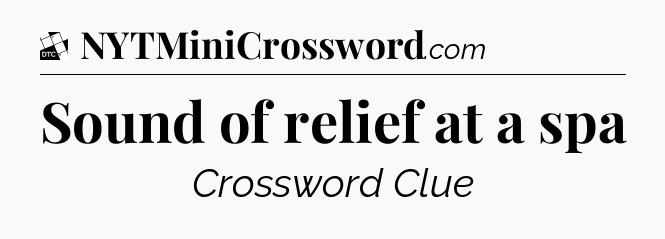 Sound of relief at a spa - Daily Themed Classic Crossword