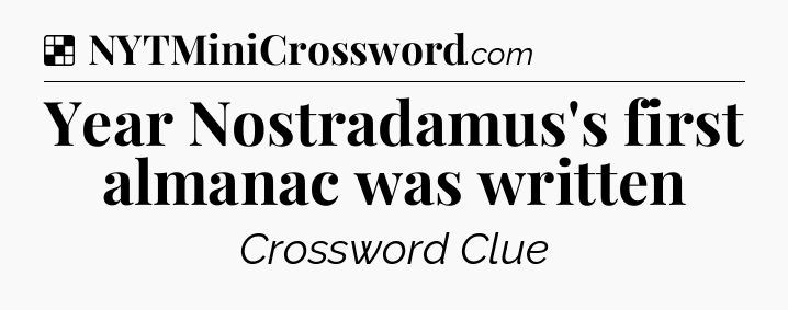 Solution: Year Nostradamus's first almanac was written - NYT Crossword