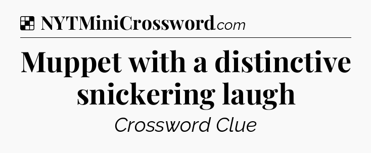 Solution: Muppet with a distinctive snickering laugh - NYT Crossword