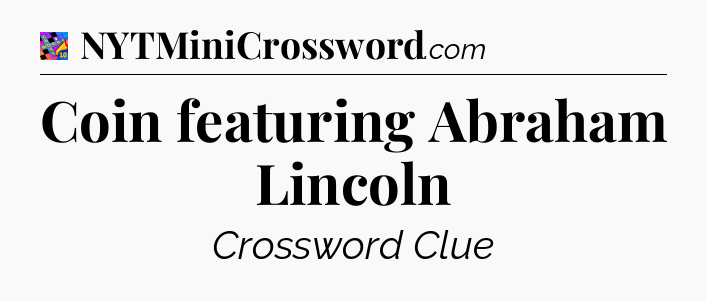 Coin featuring Abraham Lincoln Crossword Clue