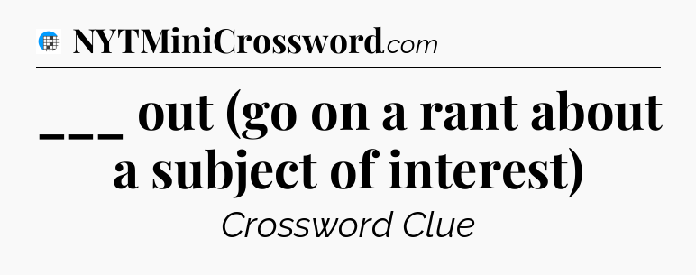 ___ out (go on a rant about a subject of interest) Crossword Clue